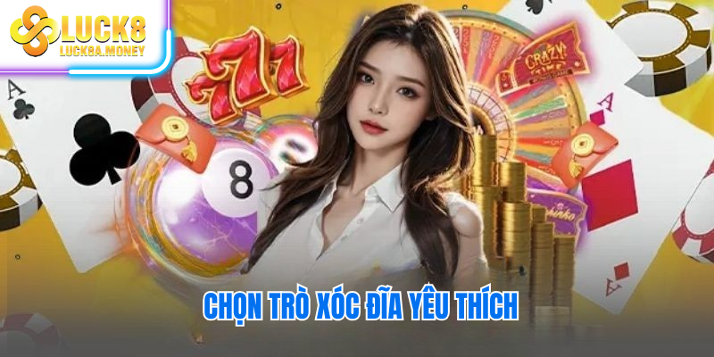 Chọn trò xóc đĩa yêu thích