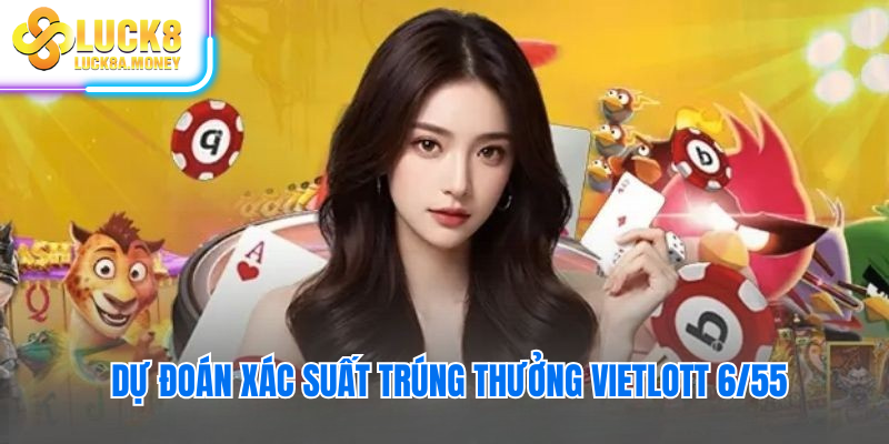 Dự đoán xác suất trúng thưởng Vietlott 6/55